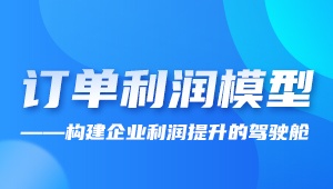 精彩活動(dòng)回顧 | 訂單利潤模型,構(gòu)建企業(yè)利潤提升的駕駛艙